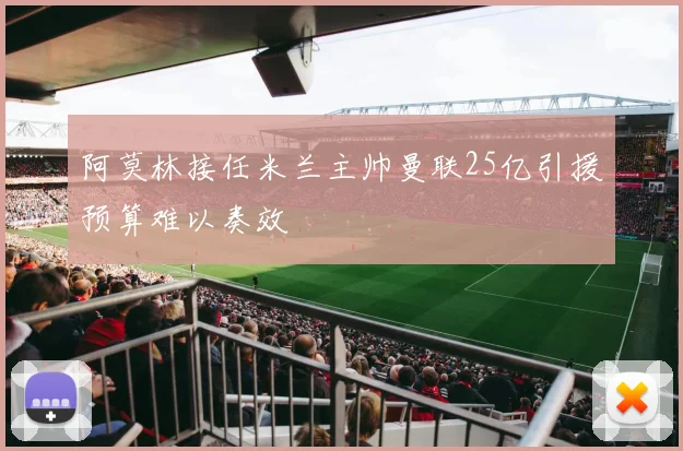 阿莫林接任米兰主帅曼联25亿引援预算难以奏效