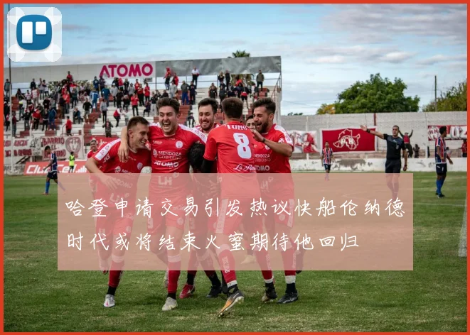 哈登申请交易引发热议快船伦纳德时代或将结束火蜜期待他回归