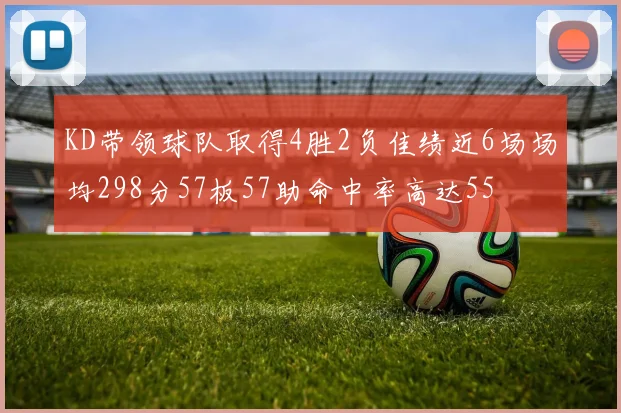 KD带领球队取得4胜2负佳绩近6场场均298分57板57助命中率高达55